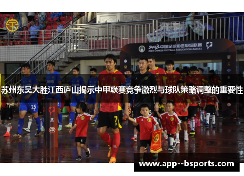 苏州东吴大胜江西庐山揭示中甲联赛竞争激烈与球队策略调整的重要性