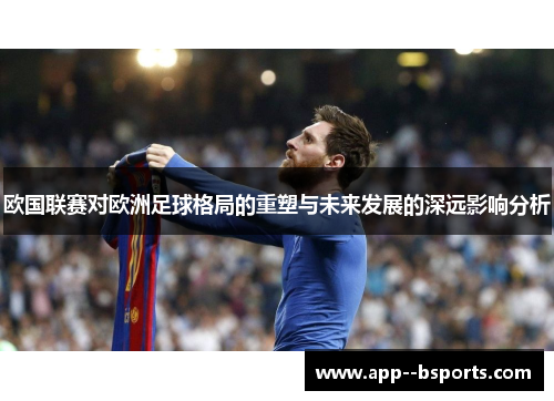 欧国联赛对欧洲足球格局的重塑与未来发展的深远影响分析