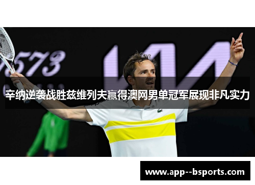 辛纳逆袭战胜兹维列夫赢得澳网男单冠军展现非凡实力