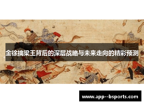 金徐擒梁王背后的深层战略与未来走向的精彩预测