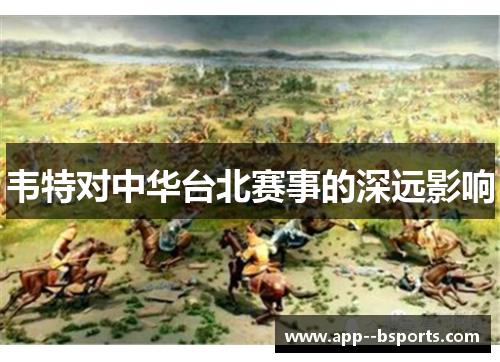 韦特对中华台北赛事的深远影响