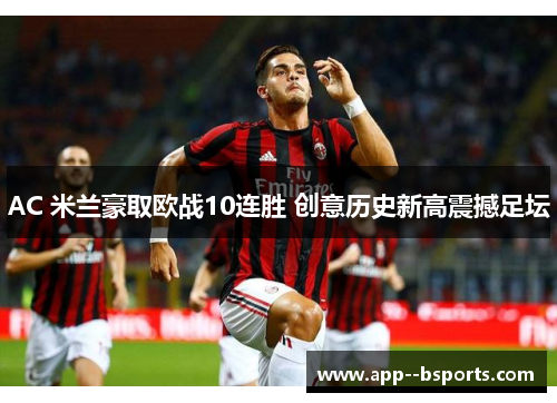 AC 米兰豪取欧战10连胜 创意历史新高震撼足坛