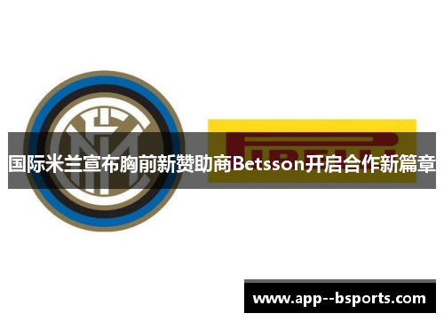 国际米兰宣布胸前新赞助商Betsson开启合作新篇章